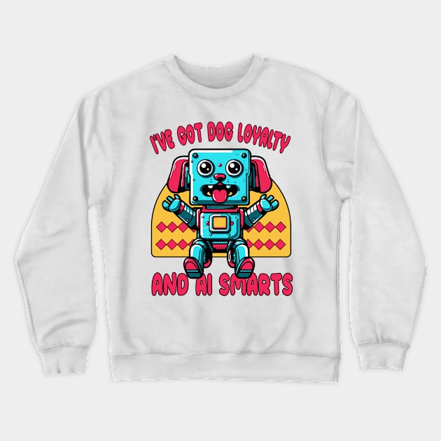 I've Got Dog Loyalty and AI Smarts: The Best of Both Worlds in a Robot Dog! Crewneck Sweatshirt by chems eddine